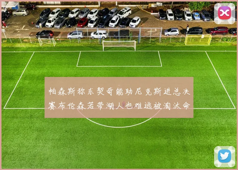 帕森斯称东契奇能助尼克斯进总决赛布伦森若带湖人也难逃被淘汰命运
