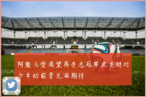 阿隆戈登渴望再夺总冠军皮克特对今年的前景充满期待